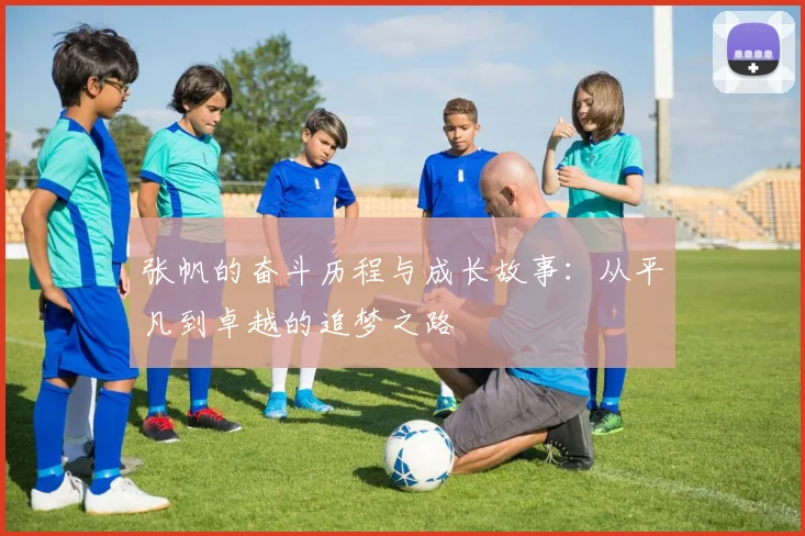 张帆的奋斗历程与成长故事：从平凡到卓越的追梦之路