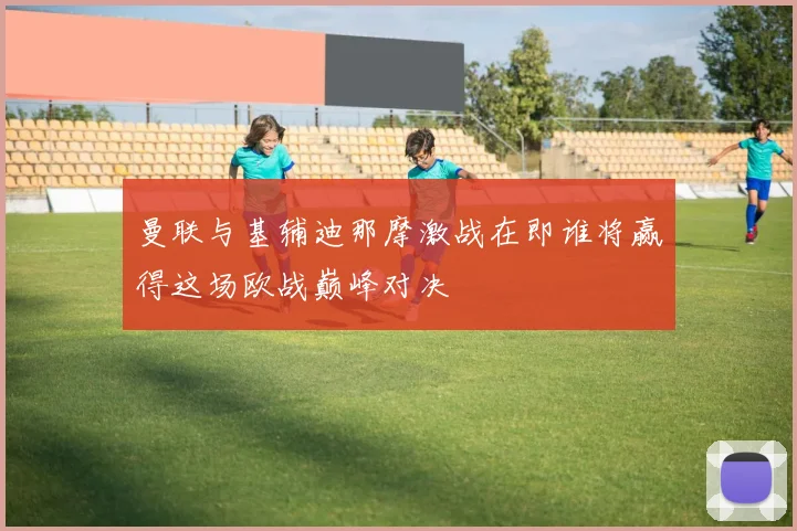 曼联与基辅迪那摩激战在即谁将赢得这场欧战巅峰对决