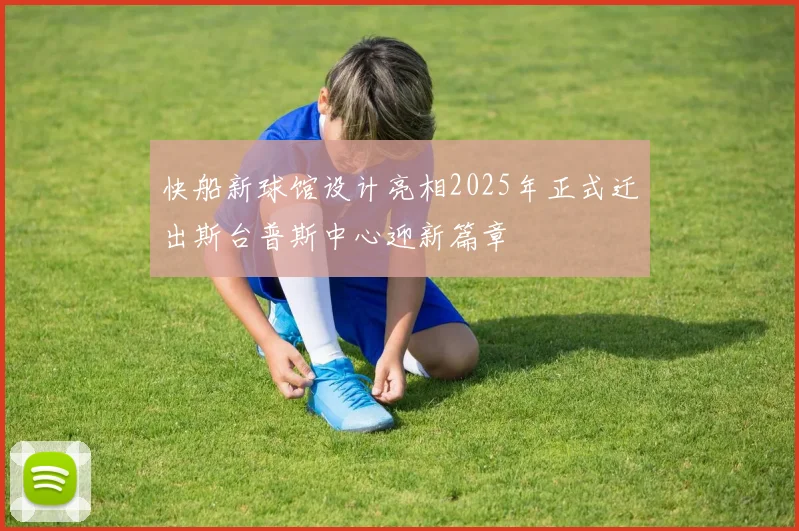 快船新球馆设计亮相2025年正式迁出斯台普斯中心迎新篇章