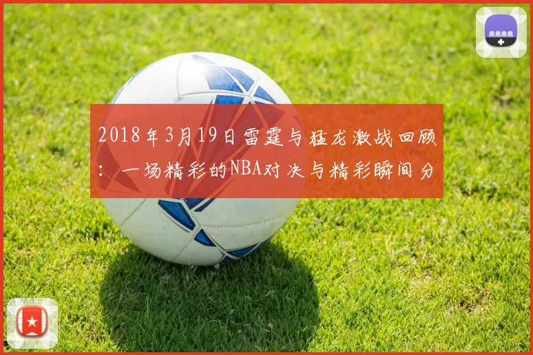 2018年3月19日雷霆与猛龙激战回顾：一场精彩的NBA对决与精彩瞬间分析