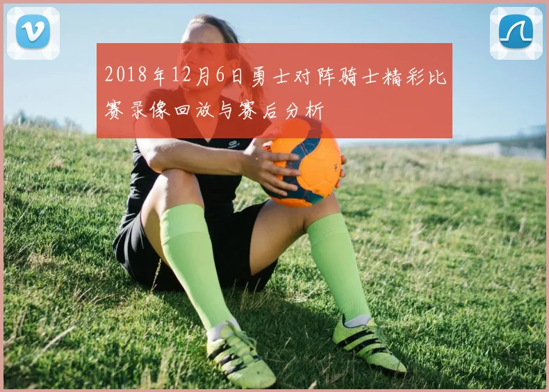 2018年12月6日勇士对阵骑士精彩比赛录像回放与赛后分析